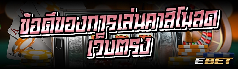 ข้อดีของการเล่นคาสิโนสดเว็บตรง