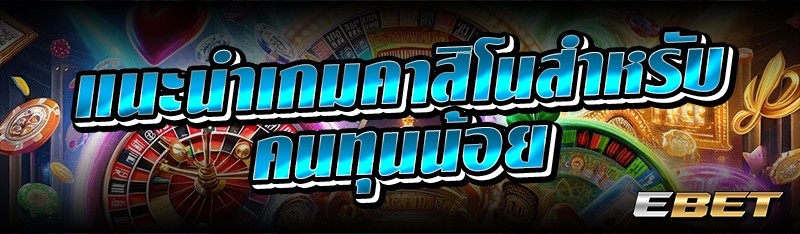 แนะนำเกมคาสิโนสำหรับคนทุนน้อย