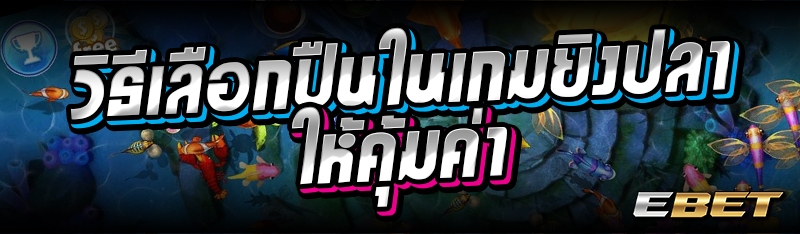 วิธีเลือกปืนในเกมยิงปลาให้คุ้มค่า