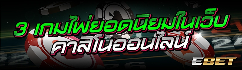 3 เกมไพ่ยอดนิยมในเว็บคาสิโนออนไลน์